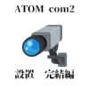 防犯カメラ（ATOM com2）【完結編】